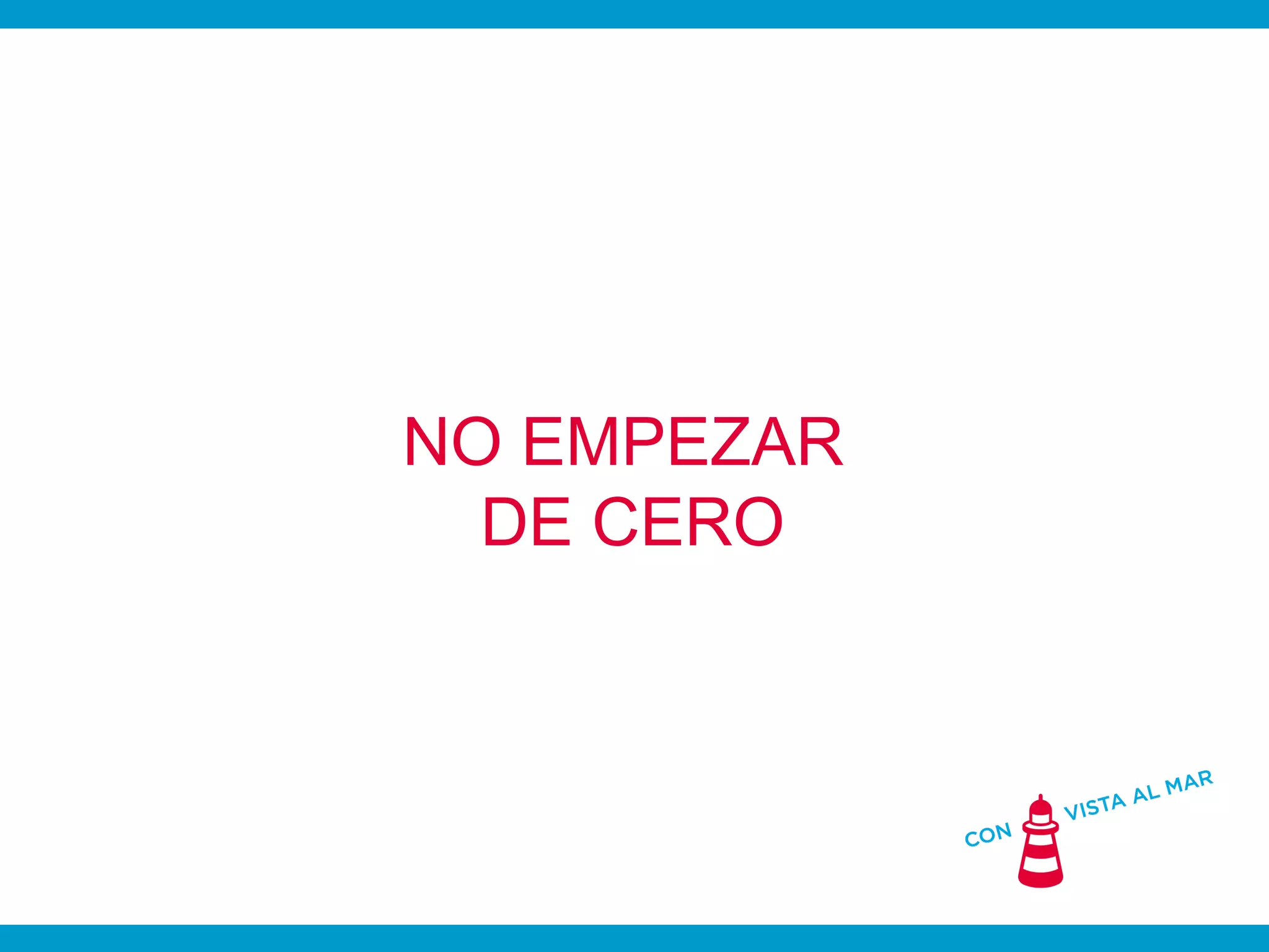 NO EMPEZAR
  DE CERO
 