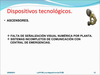 Dispositivos tecnológicos. 23/02/2010 La PYME y su integración en las TIC’s <ul><li>ASCENSORES. </li></ul><ul><li>FALTA DE...