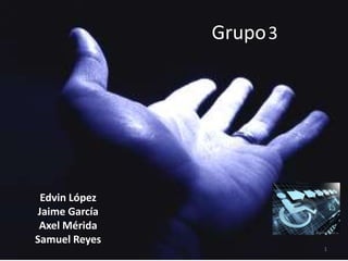 Grupo 3




 Edvin López
Jaime García
 Axel Mérida
Samuel Reyes
                         1
 