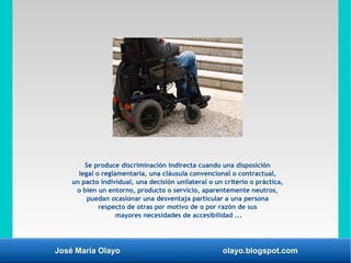 José María Olayo olayo.blogspot.com
Se produce discriminación indirecta cuando una disposición
legal o reglamentaria, una ...