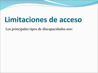 Limitaciones de acceso Los principales tipos de discapacidades son: 