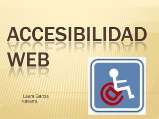 Accesibilidad web  Laura García Navarro. 