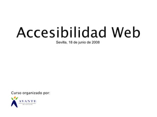 Accesibilidad Web     Sevilla, 18 de junio de 2008




Curso organizado por:
 