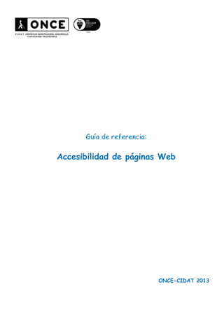Guía de referencia: 
Accesibilidad de páginas Web 
ONCE-CIDAT 2013  