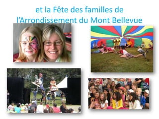 et la Fête des familles de
l’Arrondissement du Mont Bellevue
 