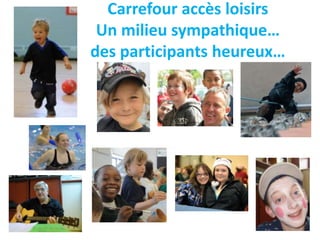 Carrefour accès loisirs
 Un milieu sympathique…
des participants heureux…
 