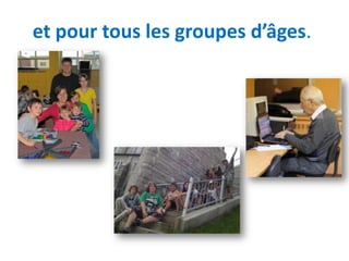 et pour tous les groupes d’âges.
 