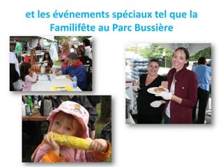 et les événements spéciaux tel que la
      Familifête au Parc Bussière
 