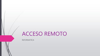 ACCESO REMOTO
INFORMATICA
 