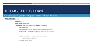 UT 3. MANEJO DE FICHEROS
6.1. Clases para gestión de flujos de datos. Ficheros de Texto.
Clase FileReader
import java.io.*...