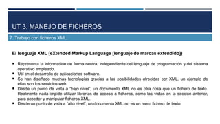 UT 3. MANEJO DE FICHEROS
7. Trabajo con ficheros XML.
El lenguaje XML (eXtended Markup Language [lenguaje de marcas extend...
