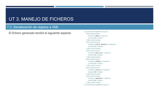 UT 3. MANEJO DE FICHEROS
7.3. Serialización de objetos a XML
El fichero generado tendrá el siguiente aspecto

 