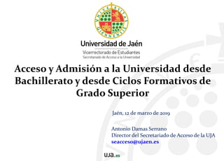 Acceso y Admisión a la Universidad desde
Bachillerato y desde Ciclos Formativos de
Grado Superior
Antonio Damas Serrano
Di...