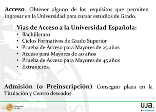 3
Acceso. Obtener alguno de los requisitos que permiten
ingresar en la Universidad para cursar estudios de Grado.
Vías de ...