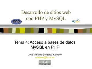 Desarrollo de sitios web
     con PHP y MySQL



Tema 4: Acceso a bases de datos
        MySQL en PHP
       José Mariano González Romano
             mariano@lsi.us.es
 