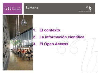 1. El contexto
2. La información científica
3. El Open Access
Sumario
 
