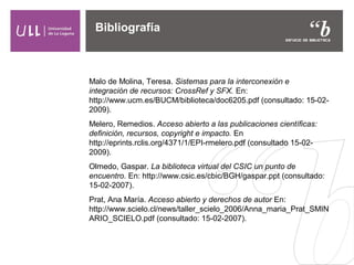 Bibliografía
Ribes Llopes, Inmaculada. Polibuscador: el portal de la biblioteca
digital de la Universidad Politécnica de V...