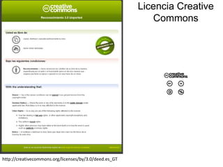 Licencia Creative
                                                           Commons




http://creativecommons.org/licenses/by/3.0/deed.es_GT
 