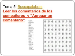 Tema 5 Buscapalabras
Leer los comentarios de los
compañeros y “Agregar un
comentario”
 