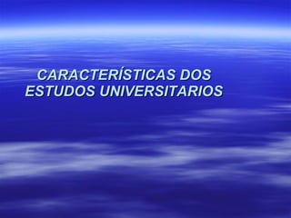 CARACTERÍSTICAS DOS ESTUDOS UNIVERSITARIOS 