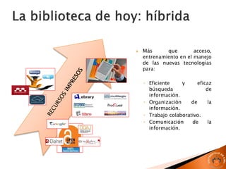  Más que acceso,
entrenamiento en el manejo
de las nuevas tecnologías
para:
◦ Eficiente y eficaz
búsqueda de
información.
◦ Organización de la
información.
◦ Trabajo colaborativo.
◦ Comunicación de la
información.
 
