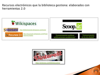 http://biblioindustrial.wikispaces.com/home
http://recursosdi.wikispaces.com/Prese
ntaci%C3%B3n "Comunicación política:
publicaciones académicas"
"Comunicación
en la era digital"
https://pinterest.com/bibliotecaulima/
 