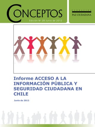 Edición No
28 Junio de 2012
Informe ACCESO A LA
INFORMACIÓN PÚBLICA Y
SEGURIDAD CIUDADANA EN
CHILE
Junio de 2012
 