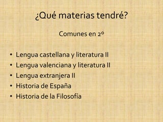 ¿Qué materias tendré?
                   Comunes en 2º

•   Lengua castellana y literatura II
•   Lengua valenciana y lite...