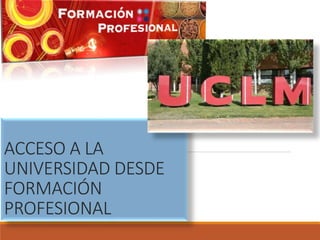 ACCESO A LA
UNIVERSIDAD DESDE
FORMACIÓN
PROFESIONAL
 