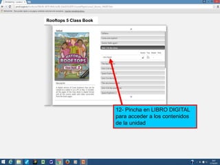 12- Pincha en LIBRO DIGITAL
para acceder a los contenidos
de la unidad
Rooftops 5 Class Book
 