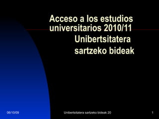 Acceso a los estudios universitarios 2010/11 Unibertsitatera sartzeko bideak 