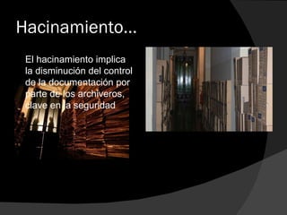 Hacinamiento… El hacinamiento implica la disminución del control de la documentación por parte de los archiveros, clave en la seguridad 
