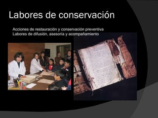 Labores de conservación Acciones de restauración y conservación preventiva Labores de difusión, asesoría y acompañamiento 
