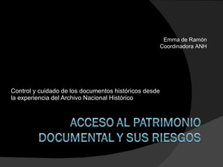 Control y cuidado de los documentos históricos desde la experiencia del Archivo Nacional Histórico Emma de Ramón Coordinadora ANH 