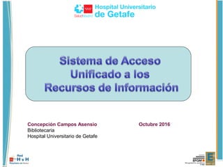 Concepción Campos Asensio Octubre 2016
Bibliotecaria
Hospital Universitario de Getafe
 