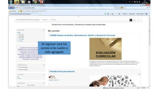 Al ingresar verá los
cursos a los cuales a
sido agregado
 