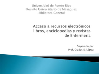 Universidad de Puerto Rico
Recinto Universitario de Mayagüez
        Biblioteca General




                                  Preparado por
                           Prof. Gladys E. López
 