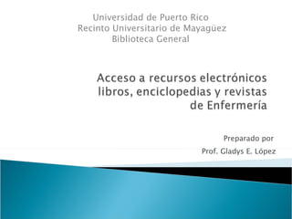 Preparado por  Prof. Gladys E. López Universidad de Puerto Rico  Recinto Universitario de Mayagüez Biblioteca General  