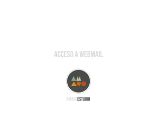 Acceso a webmail
AMAROESTUDIO
Soluciones Gráﬁcas
 
