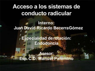 Interno:
Juan David Ricardo BecerraGómez
Especialidad derotación:
Endodoncia
Asesor:
Esp. C.D: Manuel Palomino
 