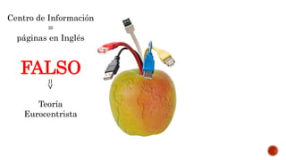 Centro de Información
=
páginas en Inglés
FALSO
Teoría
Eurocentrista
=>
 