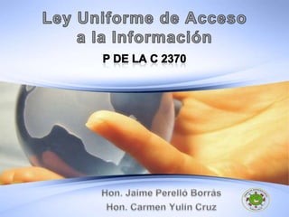 LeyUniforme de Accesoa la InformaciónP de la C 2370 Hon. Jaime Perelló Borrás  Hon. Carmen Yulín Cruz 