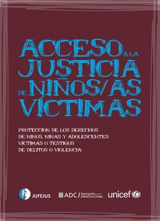 Acceso
justicia
niNos/as
victimas
a la

de

proteccion de los derechos
de ninos, ninas y adolescentes
victimas o testigos
de delitos o violencia

JUFEJUS

 