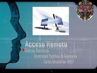 Acceso Remoto Sistemas Operativos Universidad Pontificia de Salamanca 	Carlos Goicoechea  64147 1 