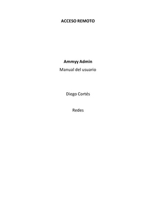 ACCESO REMOTO
Ammyy Admin
Manual del usuario
Diego Cortés
Redes
 
