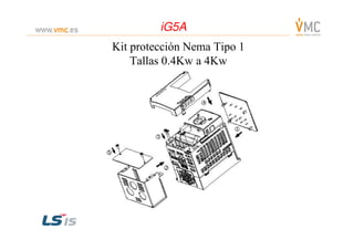 Kit protección Nema Tipo 1
Tallas 0.4Kw a 4Kw
iG5AiG5A
 