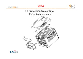 Kit protección Nema Tipo 1
Tallas 0.4Kw a 4Kw
iG5AiG5A
 