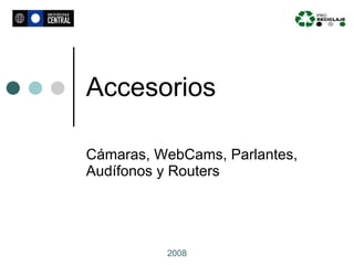 Accesorios Cámaras, WebCams, Parlantes, Audífonos y Routers 2008 