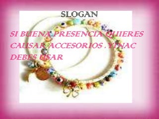 SLOGAN
SI BUENA PRESENCIA QUIERES
CAUSAR ACCESORIOS .YINAC
DEBES USAR
 