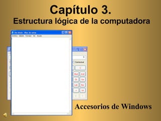 Accesorios de Windows Capítulo 3.  Estructura lógica de la computadora 